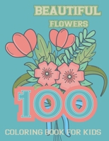 100 Beautiful Flowers Coloring Book for kids: Simple and Beautiful Flowers Designs. Relax, Fun, Easy Large Print Coloring Pages for Seniors, Beginners, Families 8.5 x 0.23 x 11 inches B0915PKVMK Book Cover
