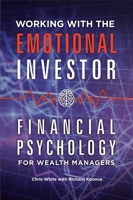Working with the Emotional Investor: Financial Psychology for Wealth Managers 1440845123 Book Cover