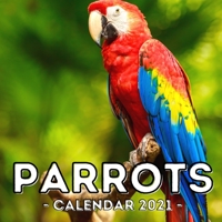 Parrots Calendar 2021: 16-Month Calendar, Cute Gift Idea For Birds Lovers Women & Men B095GNTYWT Book Cover