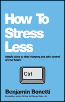 How to Stress Less: Simple Ways to Stop Worrying and Take Control of Your Future 0857084682 Book Cover