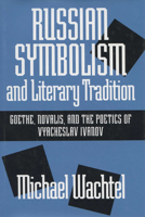 Russian Symbolism and Literary Tradition: Goethe, Novalis, and the Poetics of Vyacheslav Ivanov 029914450X Book Cover