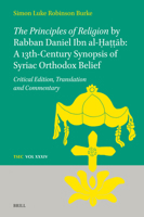 The Principles of Religion by Rabban Daniel Ibn Al-&#7716;a&#7789;&#7789;&#257;b: A 13th Century Synopsis of Syriac Orthodox Belief: Critical Edition, 9004685219 Book Cover