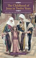 The Childhood of Jesus in Twelve Years: How It Aff Ects Your Child and Your Parental Responsibility 1467001783 Book Cover