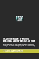 THE CRITICAL INCIDENTS OF A CLINICAL ANAESTHESIA MACHINE YESTERDAY AND TODAY: An introduction to the medical device standards and efficient strategies ... daily and regular quality assurance checking B098GSYXKY Book Cover