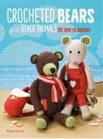 Crocheted Bears and Other Animals: 25 Toys to Crochet 1782494308 Book Cover