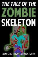 The Tale Of The Skeleton Zombie: Minecraft Novel 1502729075 Book Cover
