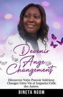 DEVENIR UN ANGE DE CHANGEMENT: DECOUVREZ VOTRE POUVOIR INTERIEUR. CHANGEZ VOTRE VIE ET IMPACTEZ CELLE DES AUTRES. (French Edition) B0DV4YYTCQ Book Cover