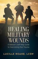 Healing Military Wounds: A Veterans Self-Help Guide to Overcoming Past Trauma 1945558105 Book Cover