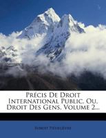 Précis De Droit International Public, Ou, Droit Des Gens, Volume 2... 1275047025 Book Cover