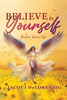 Believe in Yourself: Never Give Up B0DT1JMPYR Book Cover