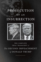 Prosecution of an Insurrection: The Complete Trial Transcript of the Second Impeachment of Donald Trump 162097715X Book Cover