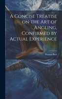 A Concise Treatise on the Art of Angling, Confirmed by Actual Experience 1021224197 Book Cover
