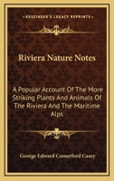 Riviera Nature Notes: A Popular Account of the More Conspicuous Plants and Animals of the Riviera and the Maritime Alps (Classic Reprint) 1015336469 Book Cover