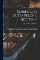 Rubber and Gutta Percha Injections: Subcutaneous Injections of Rubber and Gutta Percha for Raising the Depressed Nasal Bridge and Altering External Contours 1013906713 Book Cover