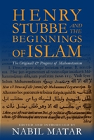Henry Stubbe and the Beginnings of Islam: The Originall & Progress of Mahometanism 0231156642 Book Cover
