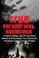 True Paranormal Hauntings: 14 Spine Chilling Tales of True Ghost Stories and Hauntings: True Paranormal Hauntings to Keep You Up at Night 1533003602 Book Cover