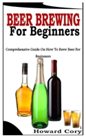 Beer Brewing for Beginners: Comprehensive Guide On How To Brew Beer For Beginners B09SNRTSXF Book Cover