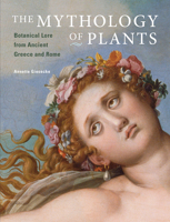 The Mythology of Plants: Botanical Lore from Ancient Greece and Rome 1606063219 Book Cover