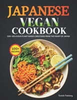 Japanese Vegan Cookbook: 100+ Delicious Plant-Based Creations from the Heart of Japan B0CT3SNHV6 Book Cover