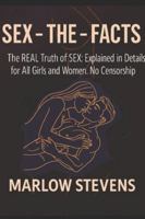 SEX - THE - FACTS: Honest, Uncensored Sex Education for Girls and Women of All Ages B0G3LSFTMY Book Cover
