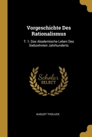Vorgeschichte Des Rationalismus: T. 1, Das Akademische Leben Des Siebzehnten Jahrhunderts 1021880213 Book Cover