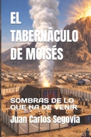 EL TABERNÁCULO DE MOISÉS: SOMBRAS DE LO QUE HA DE VENIR (LA BIBLIA) (Spanish Edition) B0DZNQ2ZWB Book Cover