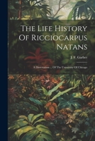 The Life History Of Ricciocarpus Natans: A Dissertation ... Of The University Of Chicago 1021770698 Book Cover