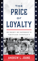 The Price of Loyalty: Hubert Humphrey's Vietnam Conflict 0742544524 Book Cover
