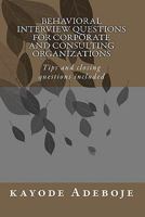Behavioral Interview Questions for Corporate and Consulting Organizations: Tips and closing questions included 1453893504 Book Cover