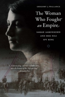 The Woman Who Fought an Empire: Sarah Aaronsohn and Her Nili Spy Ring 1612349439 Book Cover