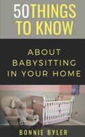 50 Things to Know About Babysitting In Your Home 1723901652 Book Cover