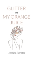 Glitter in My Orange Juice B0CR1HHH1Q Book Cover
