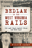 Bedlam on the West Virginia Rails: The Last Train Bandit Tells his True Tale (True Crime) 1626198934 Book Cover
