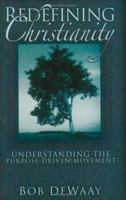 Redefining Christianity: Understanding the Purpose Driven Life Movement 0977196437 Book Cover