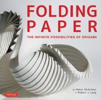 Folding Paper: The Infinite Possibilities of Origami: Featuring Origami Art from Some of the Worlds Best Contemporary Papercraft Artists 0804843384 Book Cover