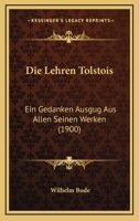 Die Lehren Tolstois: Ein Gedanken Ausgug Aus Allen Seinen Werken (1900) 1120454182 Book Cover