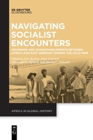 Navigating Socialist Encounters: Moorings and (Dis)Entanglements between Africa and East Germany during the Cold War 3111087891 Book Cover