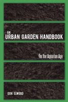 An Urban Garden Handbook: -For the Aquarian Age 1452554374 Book Cover