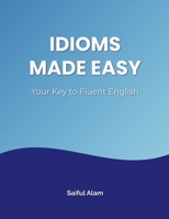 Idioms Made Easy: Your Key to Fluent English B0C42CY5Y7 Book Cover