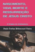 NASCIMENTO, VIDA, MORTE E RESSURREIÇÃO DE JESUS CRISTO: A Origem do Cristianismo (Portuguese Edition) B0FB9MZS65 Book Cover