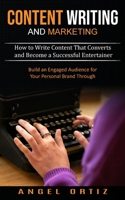 Content Writing and Marketing: How to Write Content That Converts and Become a Successful Entertainer 1774854295 Book Cover