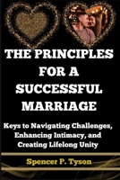 THE PRINCIPLES FOR A SUCCESSFUL MARRIAGE: Keys to Navigating Challenges, Enhancing Intimacy, and Creating Lifelong Unity B0F89G9789 Book Cover
