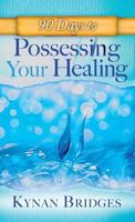 90 Days to Possessing Your Healing 0768412579 Book Cover