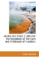 An ACT for the Regulation of the Care and Treatment of Lunatics 1017518335 Book Cover