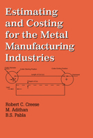 Estimating and Costing for the Metal Manufacturing Industries (Cost Engineering) 0824787129 Book Cover