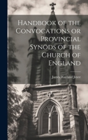 Handbook of the Convocations or Provincial Synods of the Church of England 1022043471 Book Cover