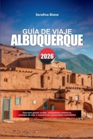 GUÍA DE VIAJE ALBUQUERQUE 2026: Descubre gemas ocultas, monumentos históricos, consejos de viaje y experiencias vacacionales inolvidables (Spanish Edition) B0FP2WDSPF Book Cover
