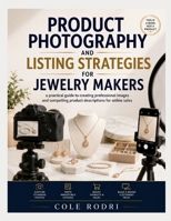 PRODUCT PHOTOGRAPHY AND LISTING STRATEGIES FOR JEWELRY MAKERS: A Practical Guide to Creating Professional Images and Compelling Product Descriptions for Online Sales B0HCTZWVPM Book Cover