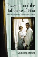 Fitzgerald and the Influence of Film: The Language of Cinema in the Novels 0786431342 Book Cover