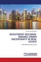 INVESTMENT DECISION-MAKING UNDER UNCERTAINTY IN REAL ESTATE: Sub-Saharan Africa case 6202817062 Book Cover